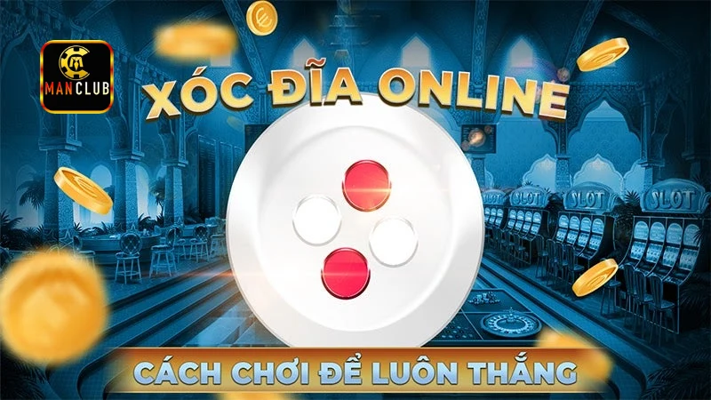 Mẹo chơi xóc đĩa online luôn thắng của cao thủ Manclub