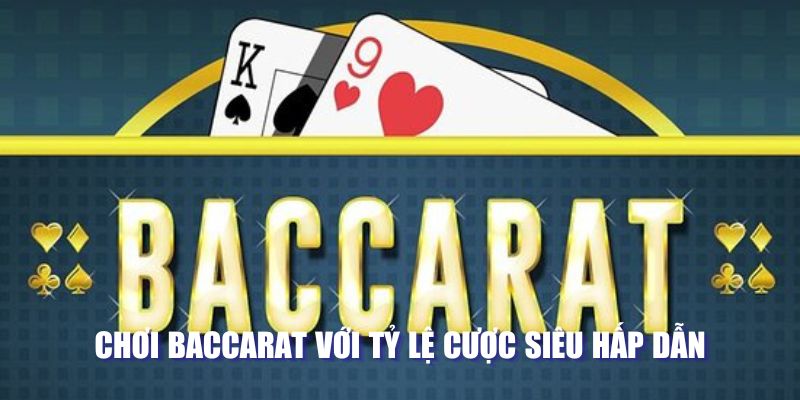 Chơi baccarat với tỷ lệ cược siêu hấp dẫn