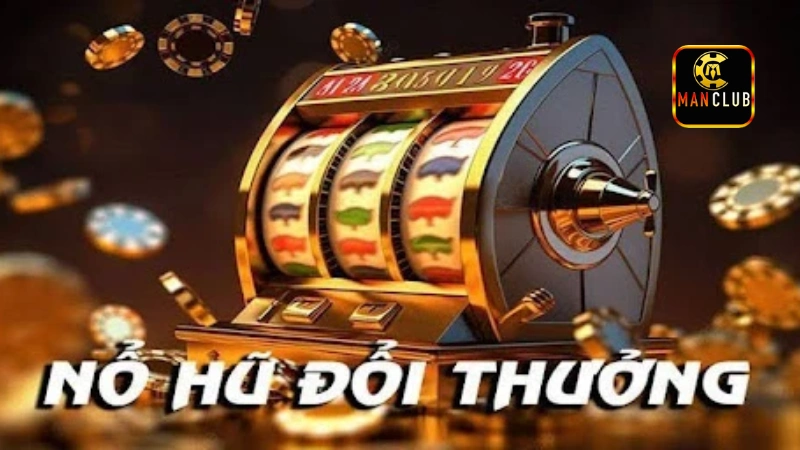 Những game slot nổ hũ đổi thưởngnổi bật tại Manclub