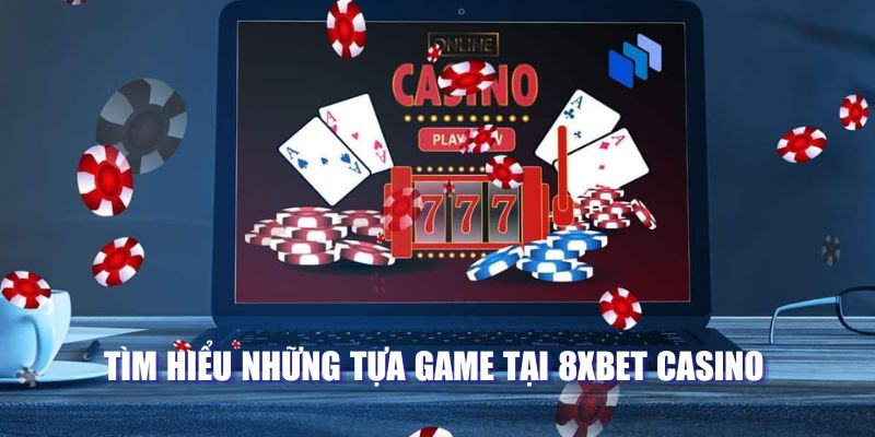 Tìm hiểu những tựa game tại 8XBET Casino