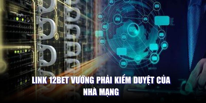 Link 12BET vướng phải kiểm duyệt của nhà mạng