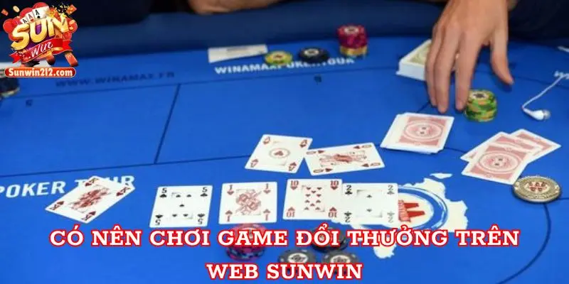 Có nên chơi game đổi thưởng trên Web Sunwin