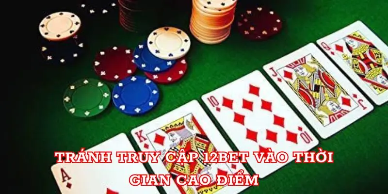 Tránh truy cập 12BET vào thời gian cao điểm