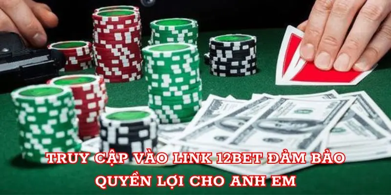 Truy cập vào link 12BET đảm bảo quyền lợi cho anh em