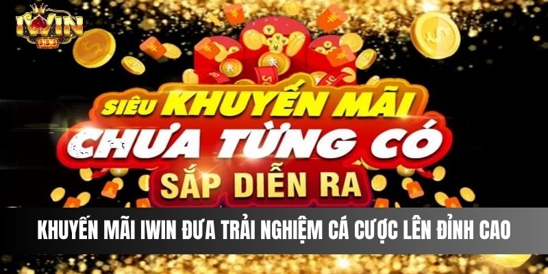 Khuyến mãi IWIN đưa trải nghiệm cá cược lên đỉnh cao